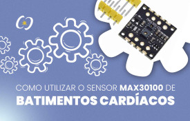 Como utilizar o Sensor de Batimento Cardíaco e Oxímetro – MAX30100