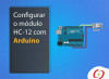 Configurar o Módulo HC12 com Arduino